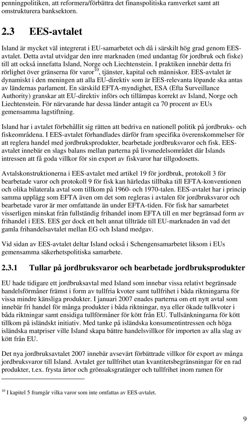 Detta avtal utvidgar den inre marknaden (med undantag för jordbruk och fiske) till att också innefatta Island, Norge och Liechtenstein.