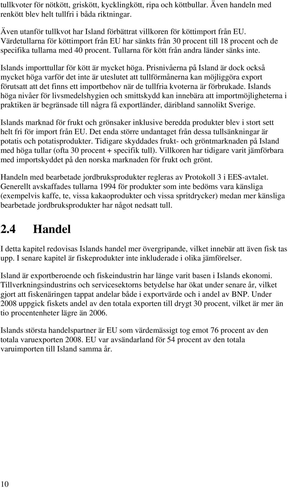 Tullarna för kött från andra länder sänks inte. Islands importtullar för kött är mycket höga.