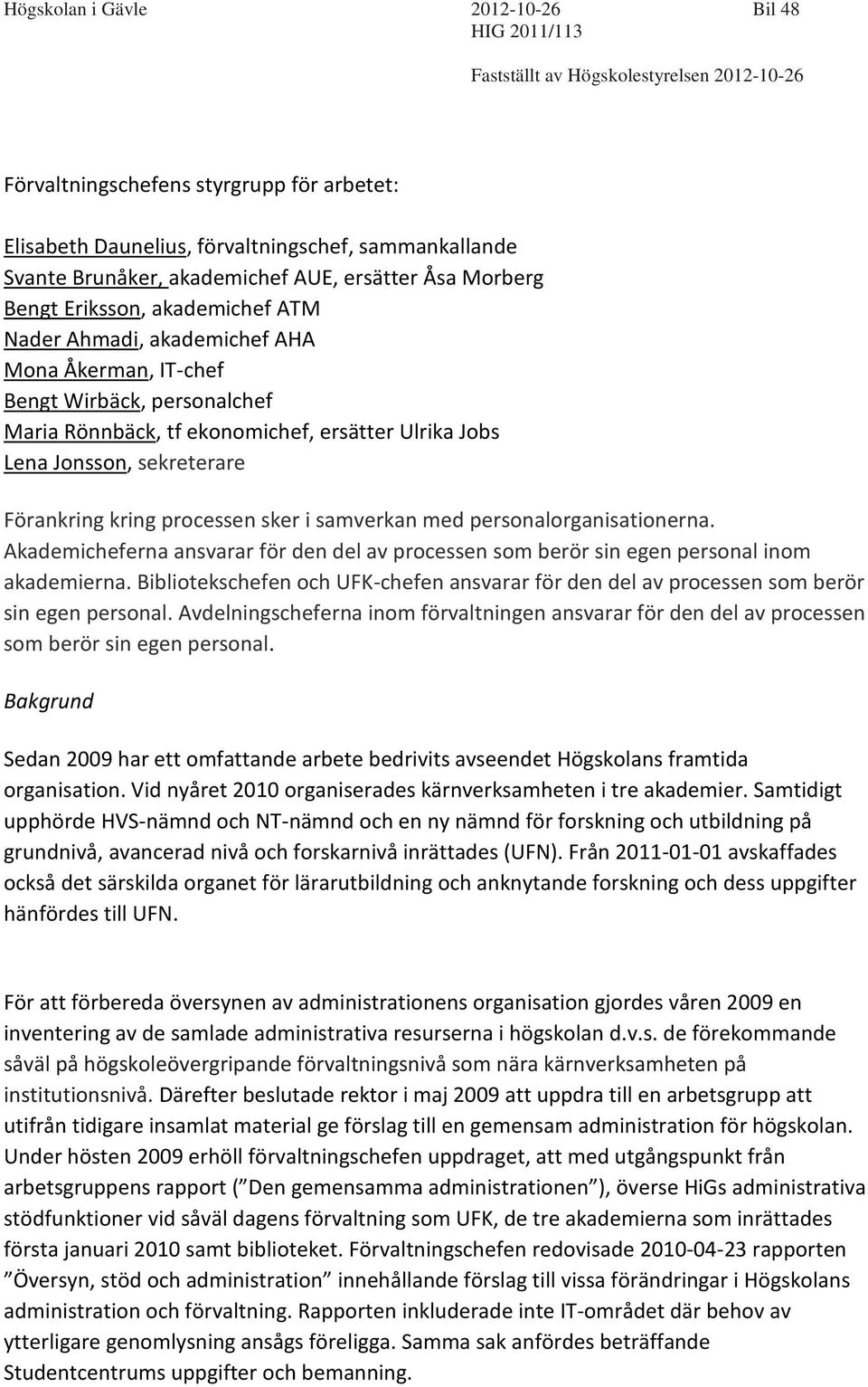 personalorganisationerna. Akademicheferna ansvarar för den del av processen som berör sin egen personal inom akademierna.