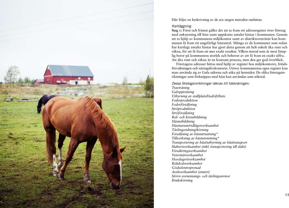 Genom att ta hjälp av kommunens miljökontor samt av distriktsveterinär kan kommunen få fram ett ungefärligt hästantal.
