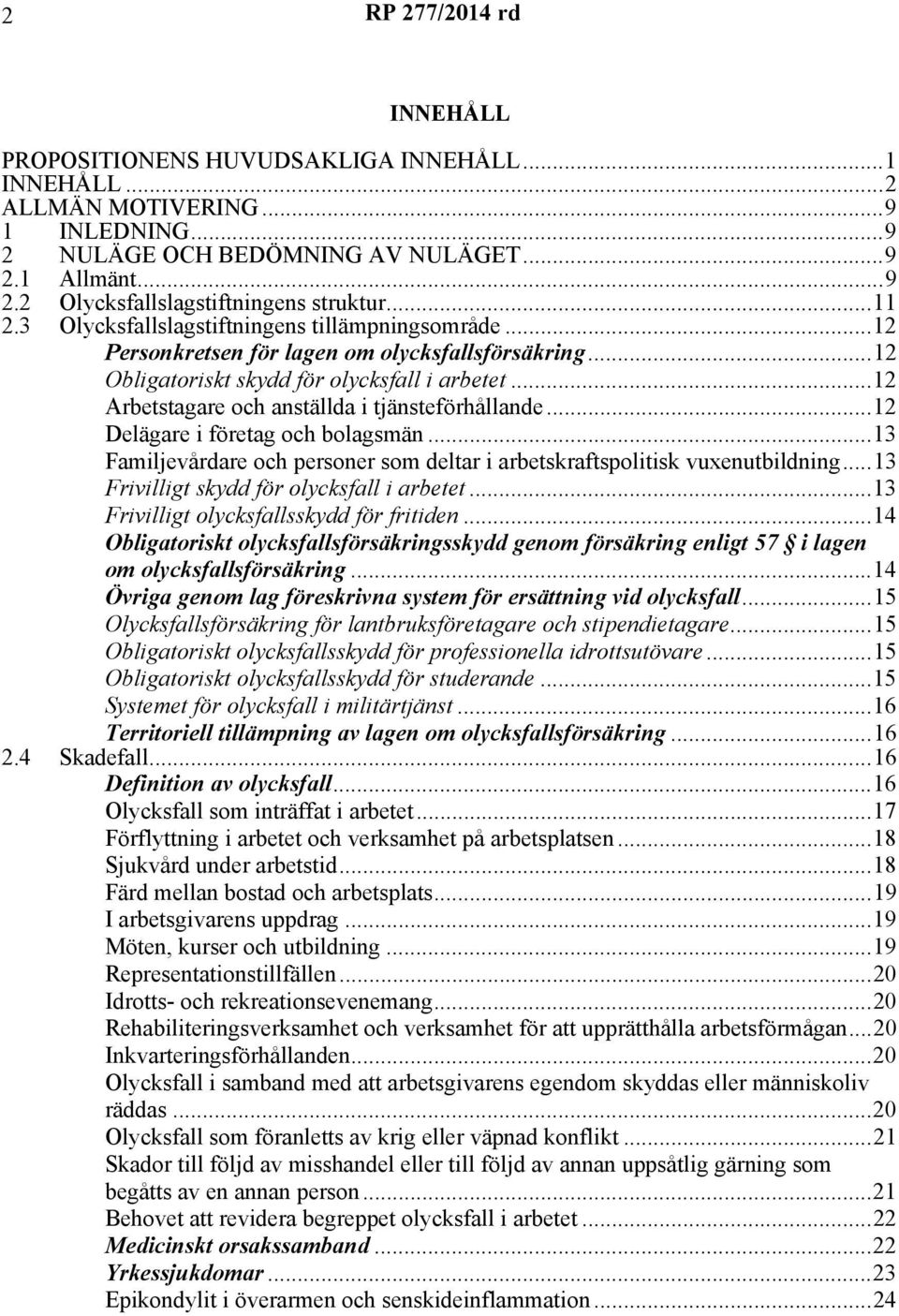 ..12 Arbetstagare och anställda i tjänsteförhållande...12 Delägare i företag och bolagsmän...13 Familjevårdare och personer som deltar i arbetskraftspolitisk vuxenutbildning.