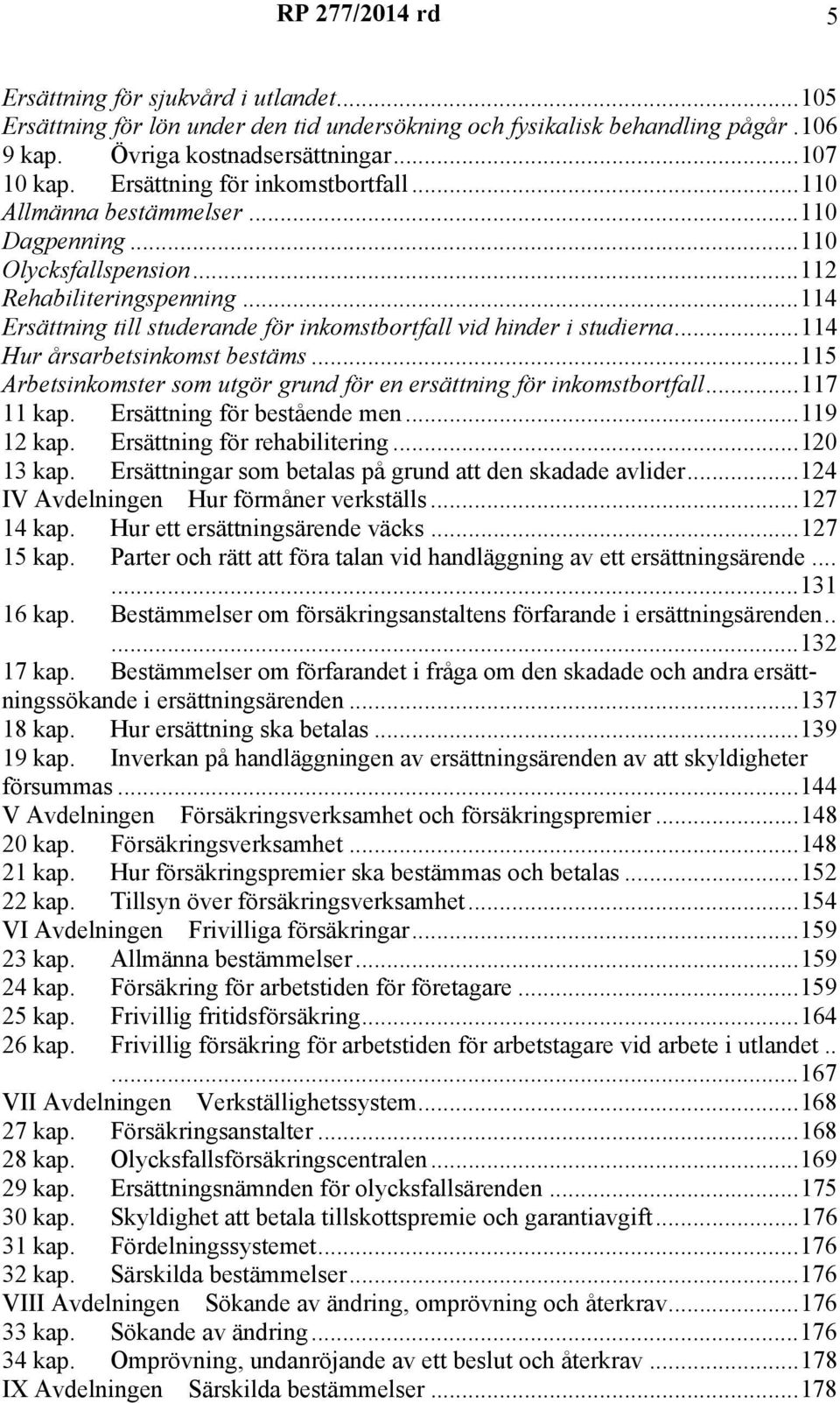 ..114 Ersättning till studerande för inkomstbortfall vid hinder i studierna...114 Hur årsarbetsinkomst bestäms...115 Arbetsinkomster som utgör grund för en ersättning för inkomstbortfall...117 11 kap.