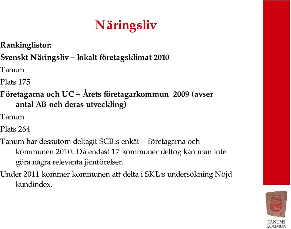 dessutom deltagit SCB:s enkät företagarna och kommunen 2010.