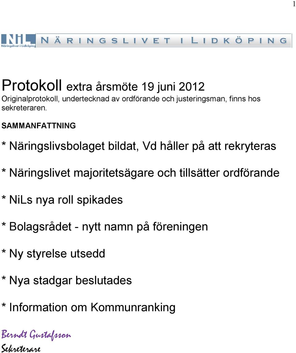 SAMMANFATTNING * Näringslivsbolaget bildat, Vd håller på att rekryteras * Näringslivet majoritetsägare och