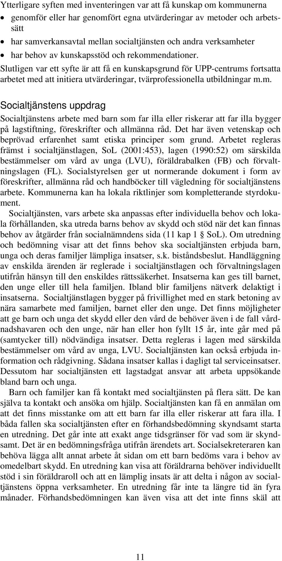 Slutligen var ett syfte är att få en kunskapsgrund för UPP-centrums