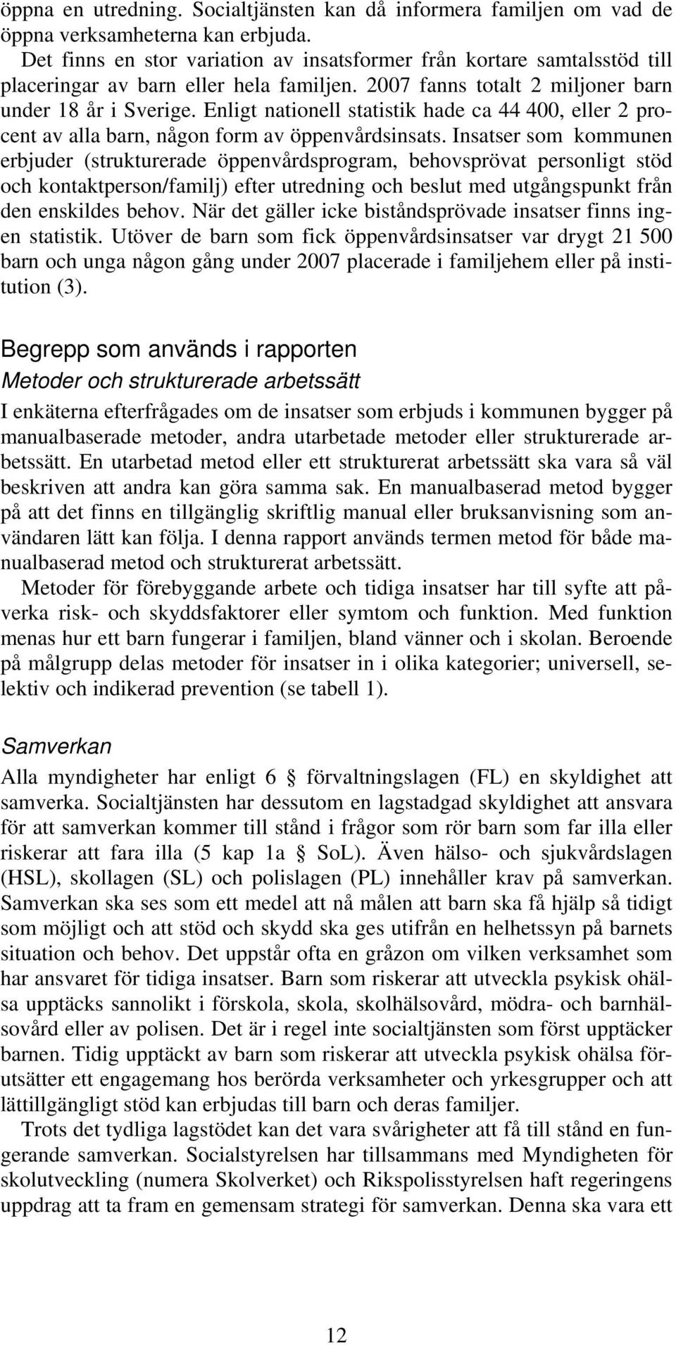 Enligt nationell statistik hade ca 44 400, eller 2 procent av alla barn, någon form av öppenvårdsinsats.