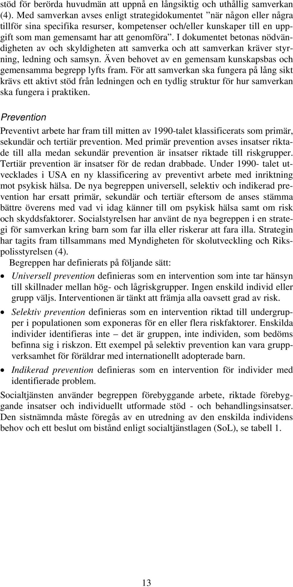 I dokumentet betonas nödvändigheten av och skyldigheten att samverka och att samverkan kräver styrning, ledning och samsyn. Även behovet av en gemensam kunskapsbas och gemensamma begrepp lyfts fram.