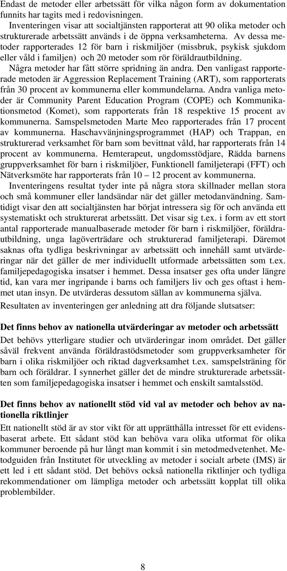 Av dessa metoder rapporterades 12 för barn i riskmiljöer (missbruk, psykisk sjukdom eller våld i familjen) och 20 metoder som rör föräldrautbildning. Några metoder har fått större spridning än andra.