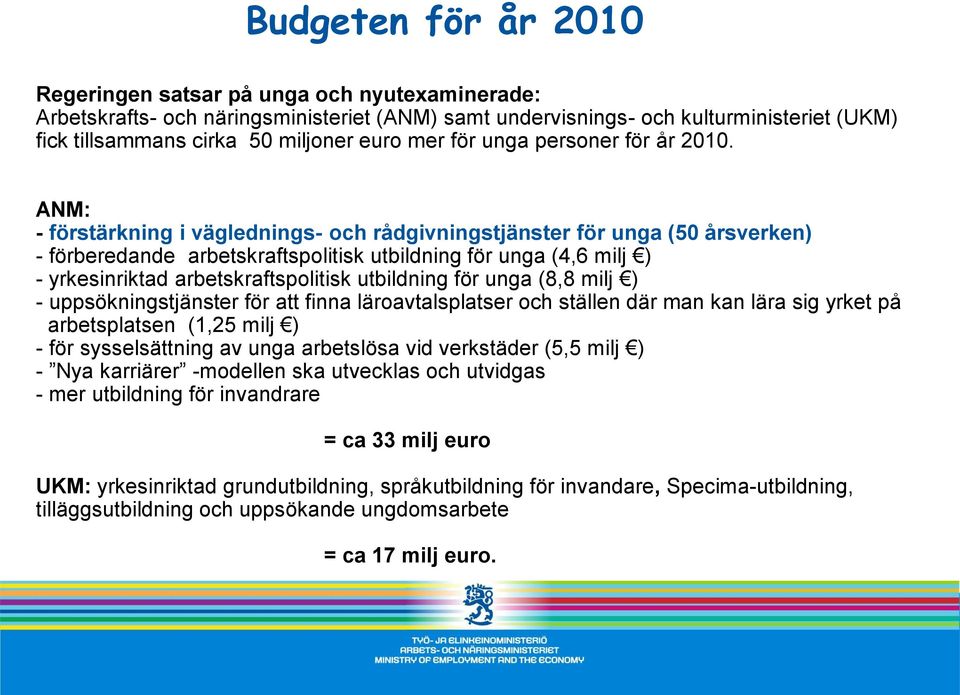 ANM: - förstärkning i väglednings- och rådgivningstjänster för unga (50 årsverken) - förberedande arbetskraftspolitisk utbildning för unga (4,6 milj ) - yrkesinriktad arbetskraftspolitisk utbildning