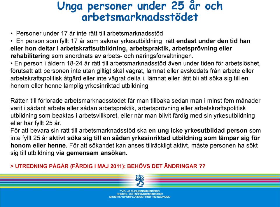 En person i åldern 18-24 år rätt till arbetsmarknadsstöd även under tiden för arbetslöshet, förutsatt att personen inte utan giltigt skäl vägrat, lämnat eller avskedats från arbete eller