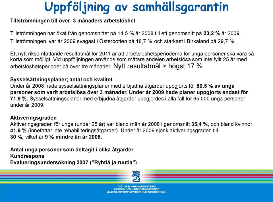 Ett nytt riksomfattande resultatmål för 2011 är att arbetslöshetsperioderna för unga personer ska vara så korta som möjligt.