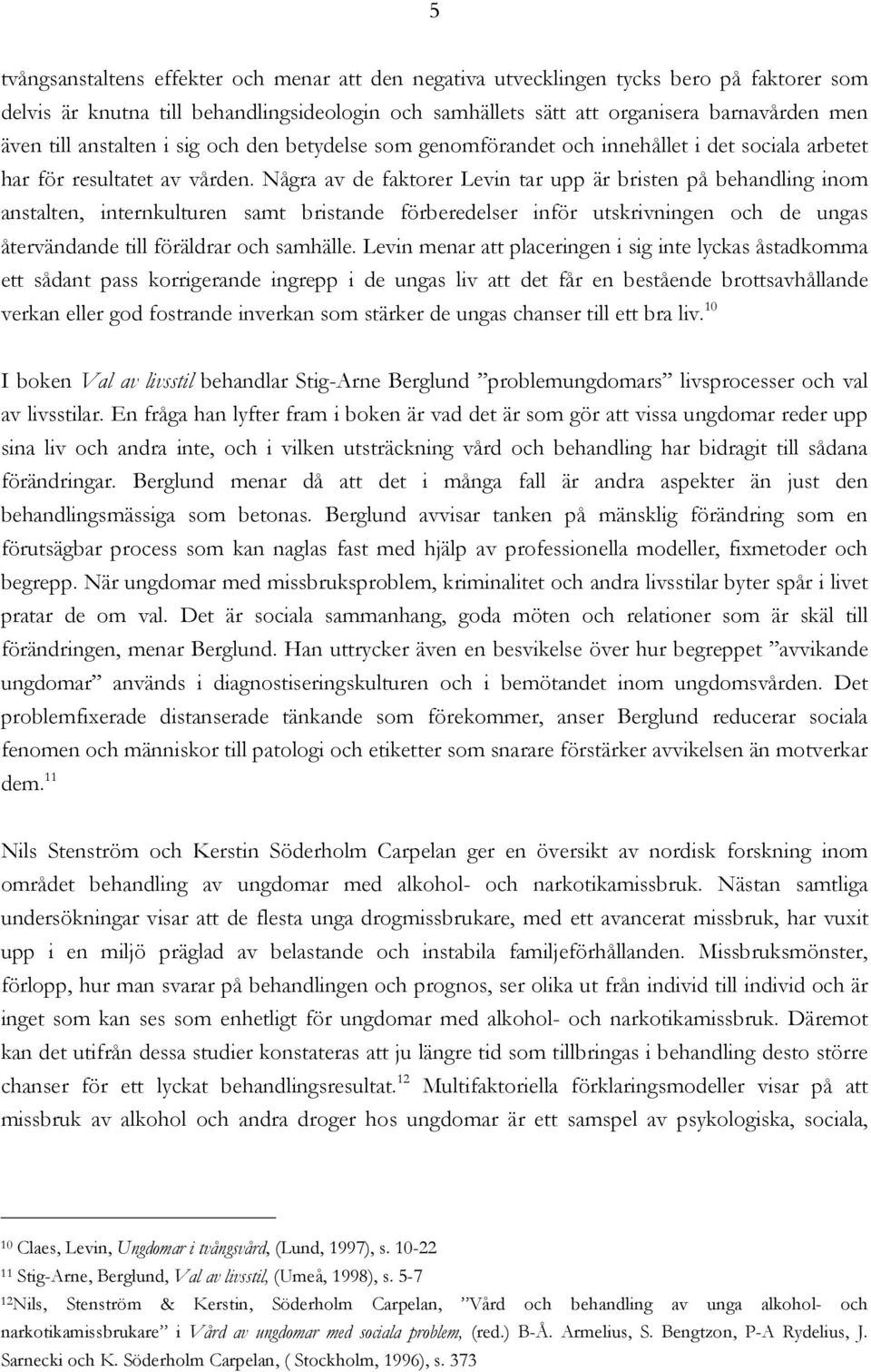 Några av de faktorer Levin tar upp är bristen på behandling inom anstalten, internkulturen samt bristande förberedelser inför utskrivningen och de ungas återvändande till föräldrar och samhälle.