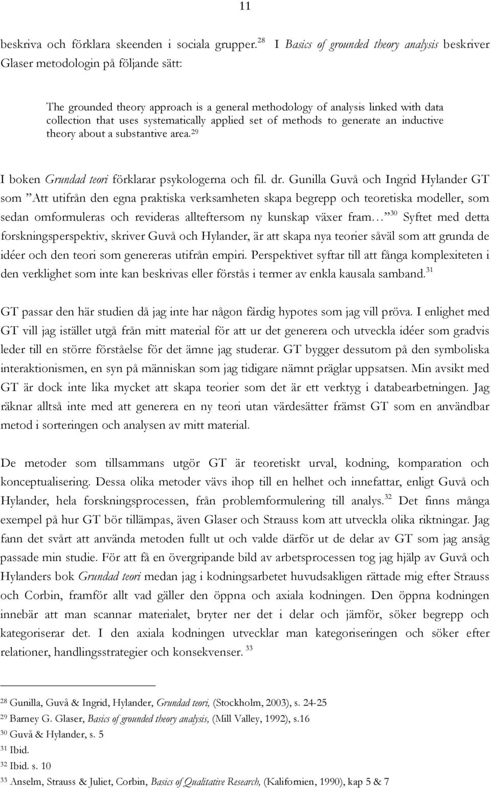 systematically applied set of methods to generate an inductive theory about a substantive area. 29 I boken Grundad teori förklarar psykologerna och fil. dr.