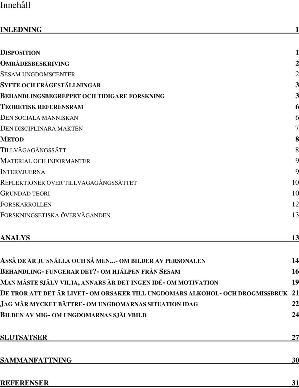 ÖVERVÄGANDEN 13 ANALYS 13 ASSÅ DE ÄR JU SNÄLLA OCH SÅ MEN...- OM BILDER AV PERSONALEN 14 BEHANDLING- FUNGERAR DET?