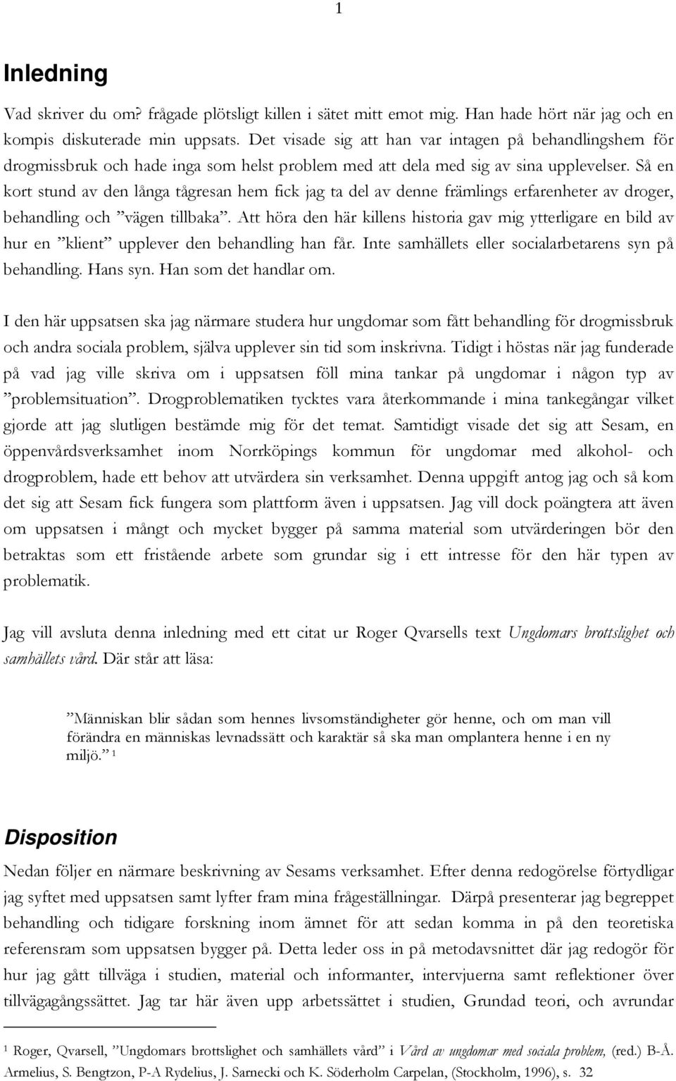 Så en kort stund av den långa tågresan hem fick jag ta del av denne främlings erfarenheter av droger, behandling och vägen tillbaka.