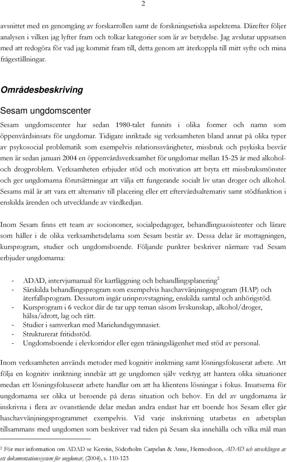 Områdesbeskriving Sesam ungdomscenter Sesam ungdomscenter har sedan 1980-talet funnits i olika former och namn som öppenvårdsinsats för ungdomar.