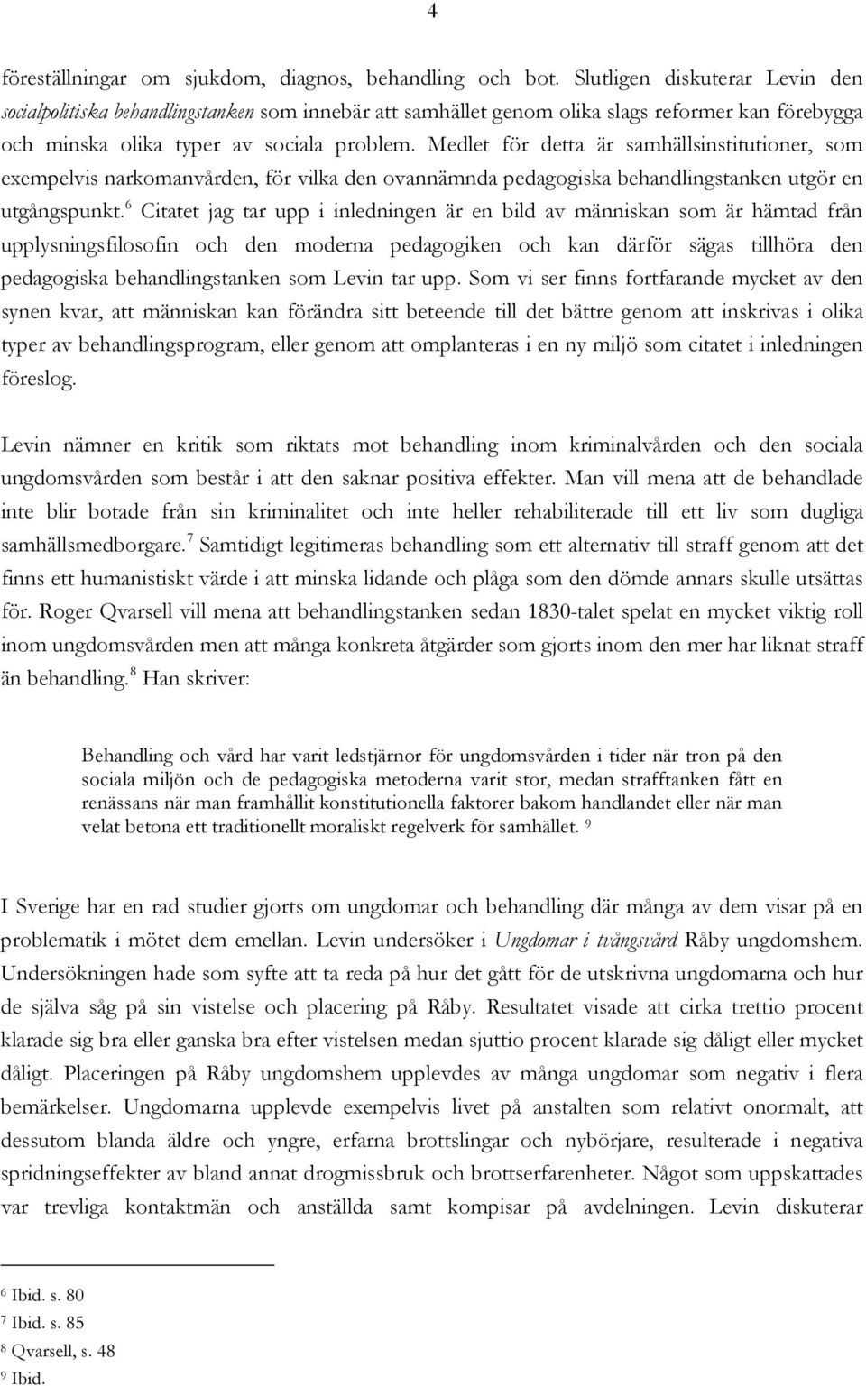 Medlet för detta är samhällsinstitutioner, som exempelvis narkomanvården, för vilka den ovannämnda pedagogiska behandlingstanken utgör en utgångspunkt.