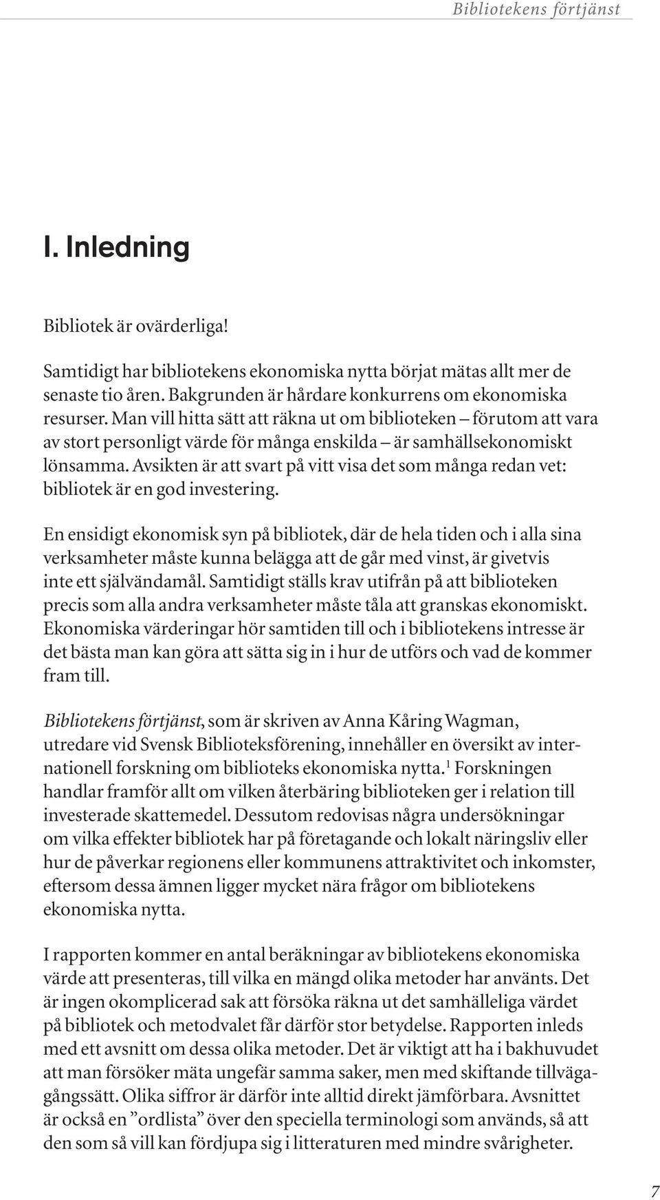 Avsikten är att svart på vitt visa det som många redan vet: bibliotek är en god investering.