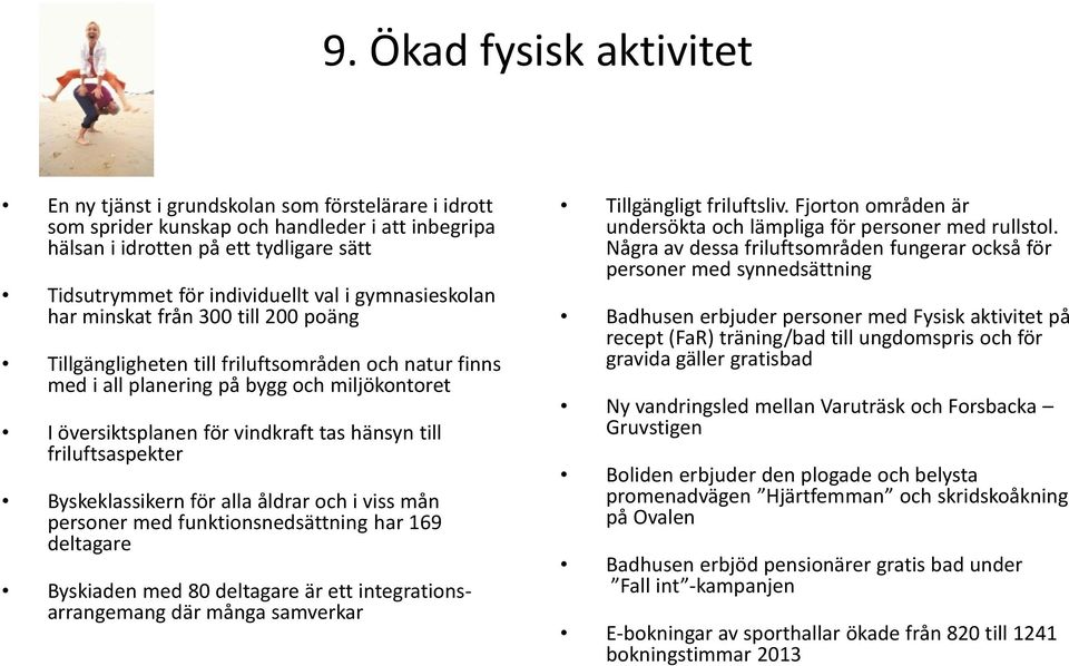 till friluftsaspekter Byskeklassikern för alla åldrar och i viss mån personer med funktionsnedsättning har 169 deltagare Byskiaden med 80 deltagare är ett integrationsarrangemang där många samverkar