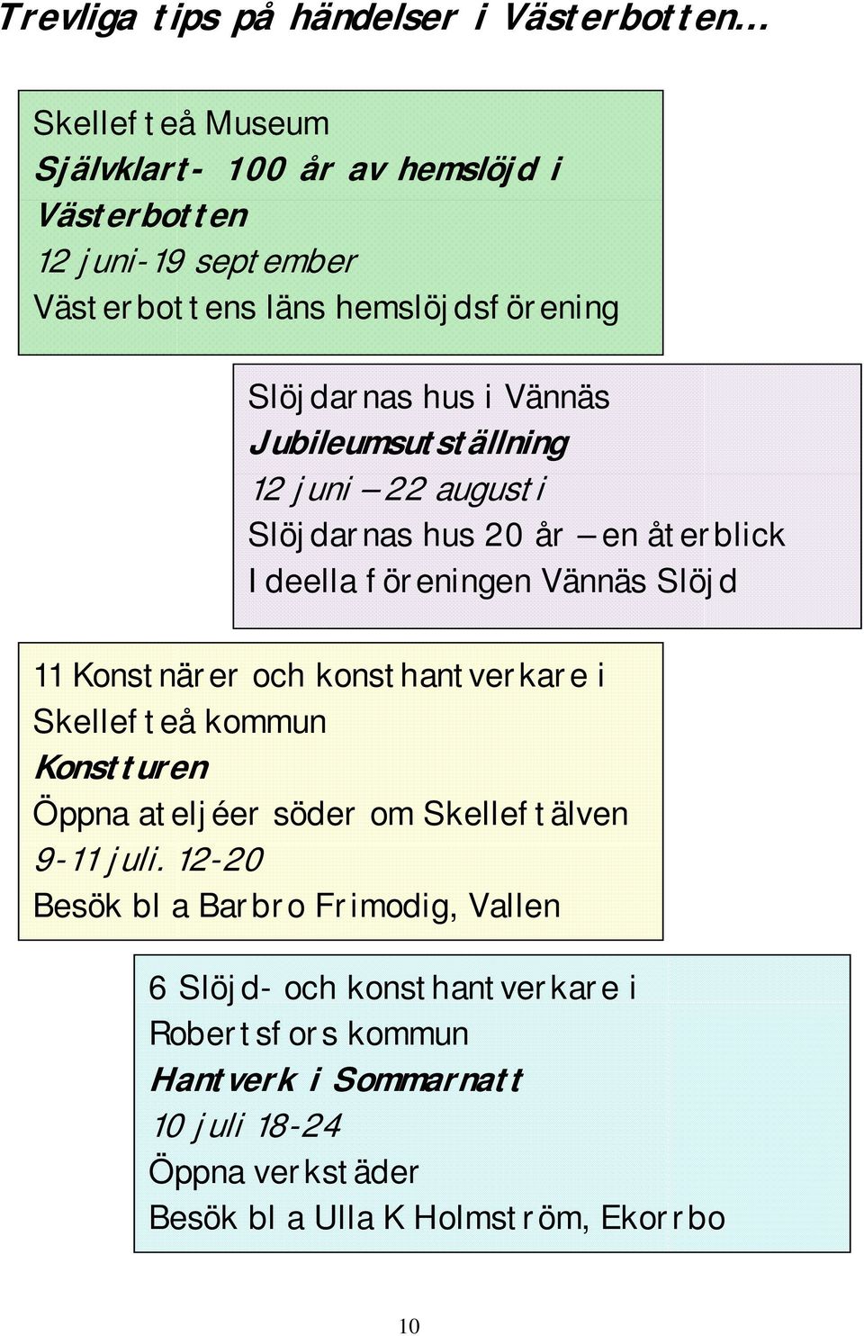 11 Konstnärer och konsthantverkare i Skellefteå kommun Konstturen Öppna ateljéer söder om Skelleftälven 9-11 juli.