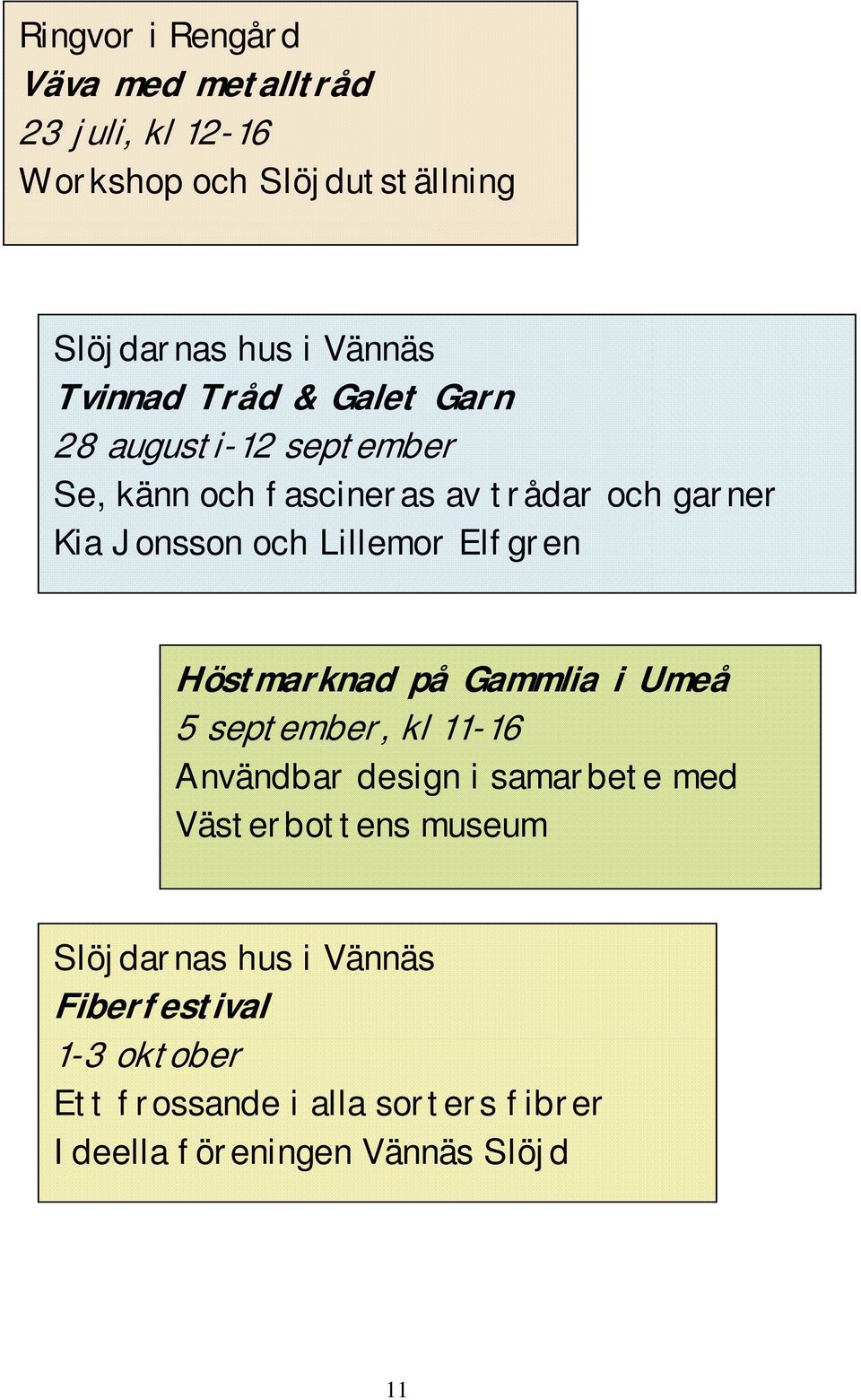 Lillemor Elfgren Höstmarknad på Gammlia i Umeå 5 september, kl 11-16 Användbar design i samarbete med Västerbottens