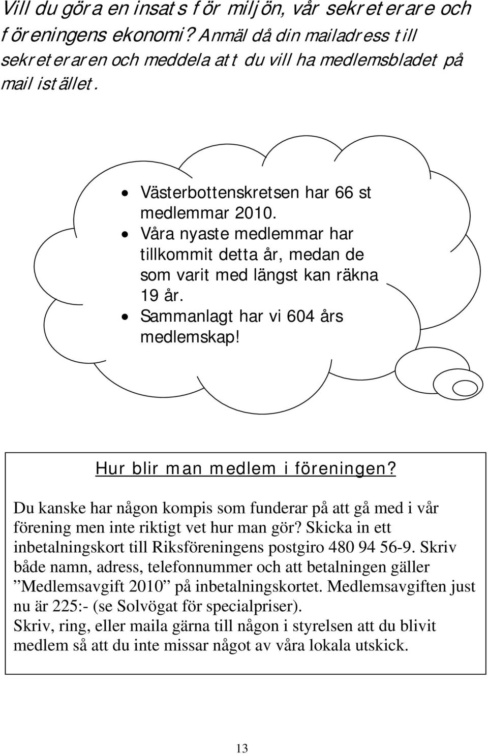 Hur blir man medlem i föreningen? Du kanske har någon kompis som funderar på att gå med i vår förening men inte riktigt vet hur man gör?