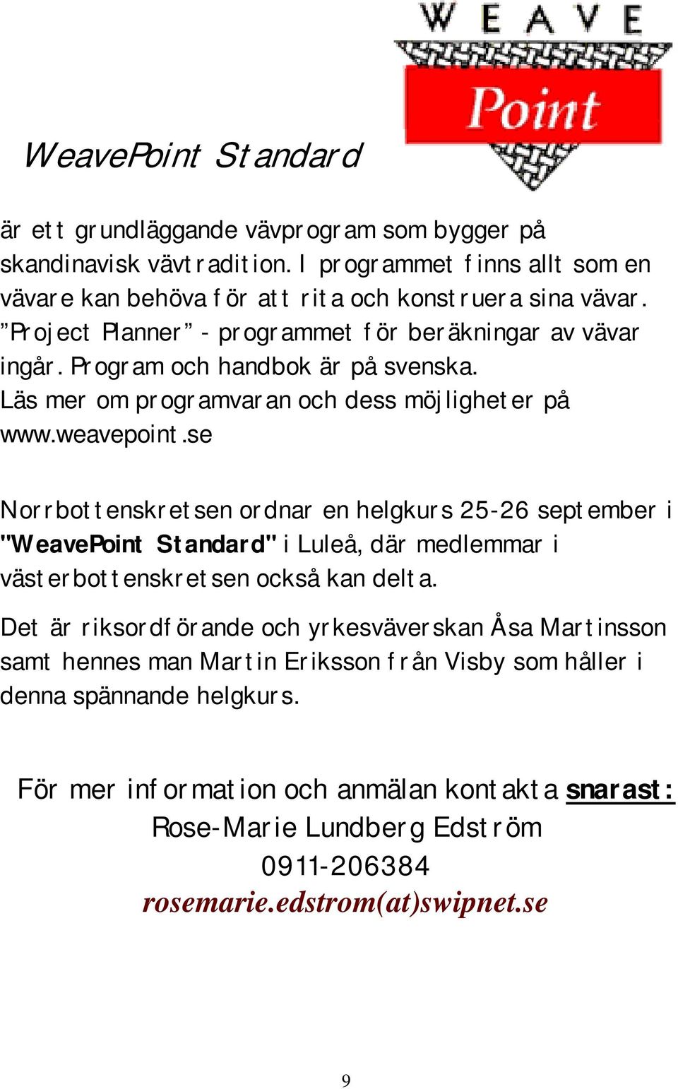 se Norrbottenskretsen ordnar en helgkurs 25-26 september i "WeavePoint Standard" i Luleå, där medlemmar i västerbottenskretsen också kan delta.