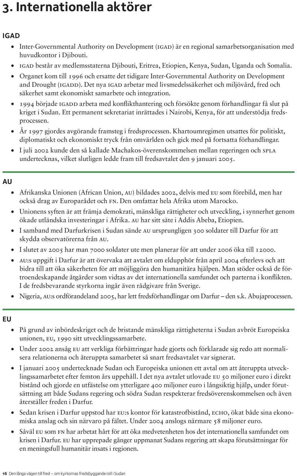 Organet kom till 1996 och ersatte det tidigare Inter-Governmental Authority on Development and Drought (igadd).