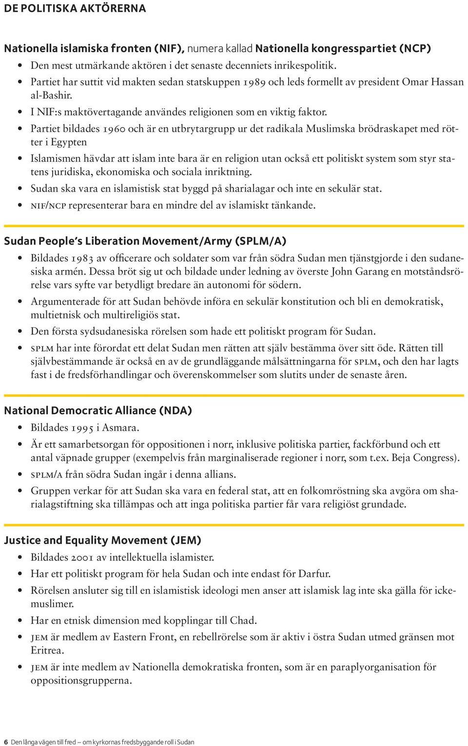 Partiet bildades 1960 och är en utbrytargrupp ur det radikala Muslimska brödraskapet med rötter i Egypten Islamismen hävdar att islam inte bara är en religion utan också ett politiskt system som styr