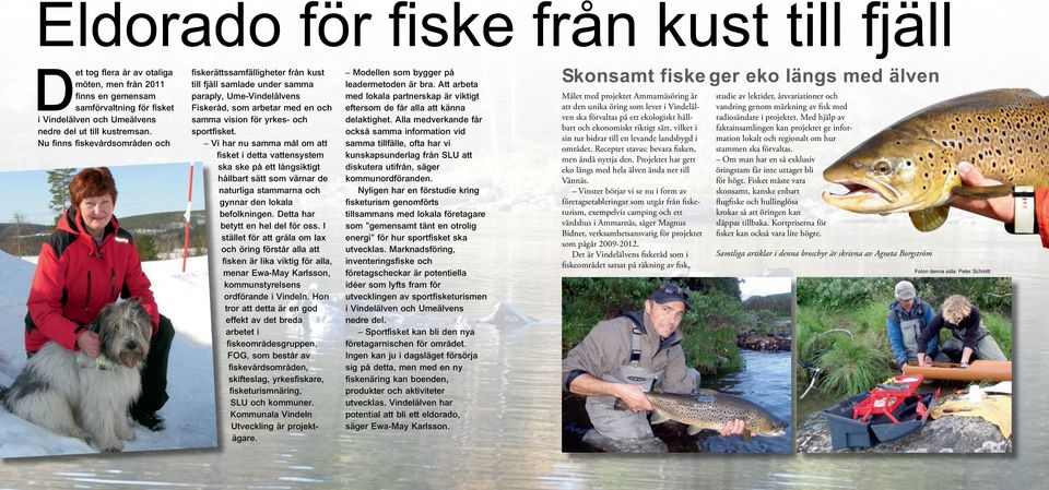 Vi har nu samma mål om att fisket i detta vattensystem ska ske på ett långsiktigt hållbart sätt som värnar de naturliga stammarna och gynnar den lokala befolkningen.