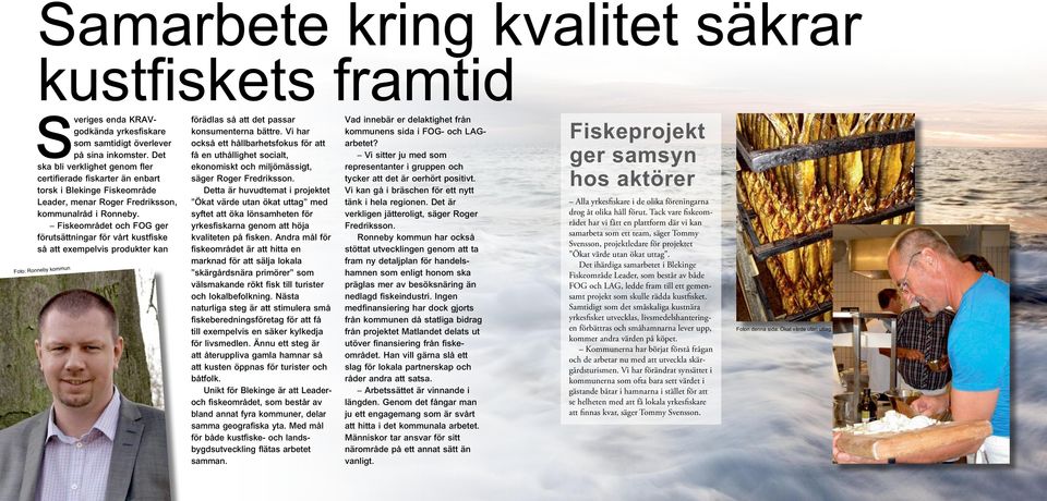 Fiskeområdet och FOG ger förutsättningar för vårt kustfiske så att exempelvis produkter kan Foto: Ronneby kommun förädlas så att det passar konsumenterna bättre.