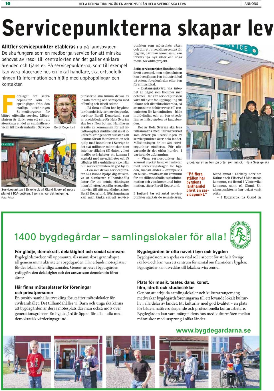 På servicepunkterna, som till exempel kan vara placerade hos en lokal handlare, ska ortsbefolkningen få information och hjälp med uppkopplingar och kontakter.