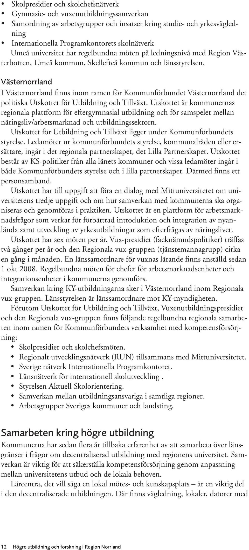 Västernorrland I Västernorrland finns inom ramen för Kommunförbundet Västernorrland det politiska Utskottet för Utbildning och Tillväxt.