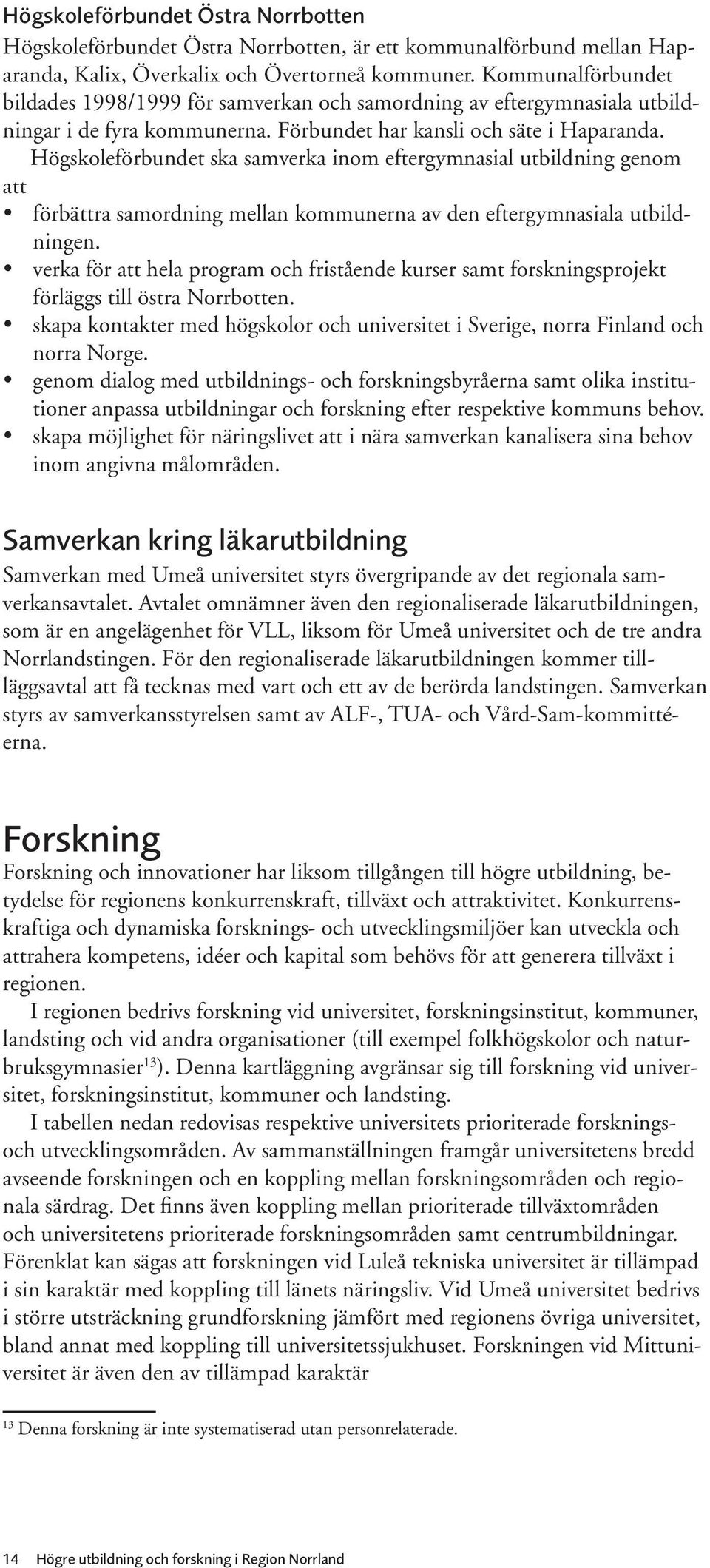 Högskoleförbundet ska samverka inom eftergymnasial utbildning genom att förbättra samordning mellan kommunerna av den eftergymnasiala utbildningen.