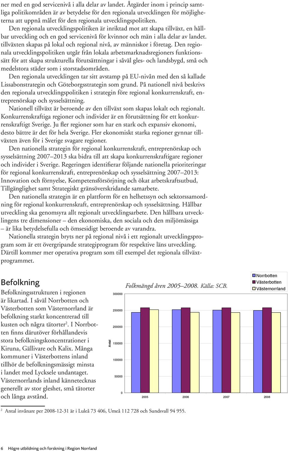 Den regionala utvecklingspolitiken är inriktad mot att skapa tillväxt, en hållbar utveckling och en god servicenivå för kvinnor och män i alla delar av landet.