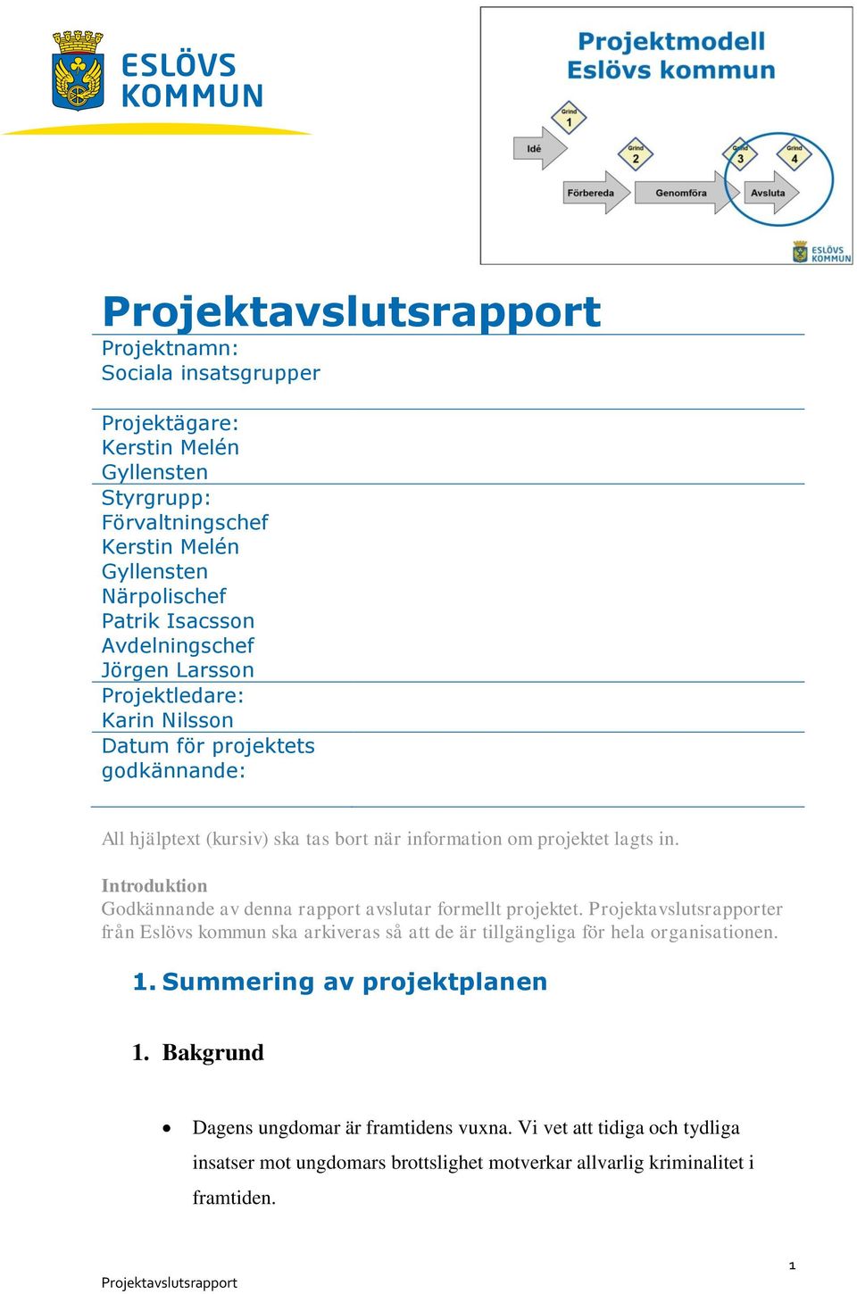 Introduktion Godkännande av denna rapport avslutar formellt projektet. er från Eslövs kommun ska arkiveras så att de är tillgängliga för hela organisationen. 1.