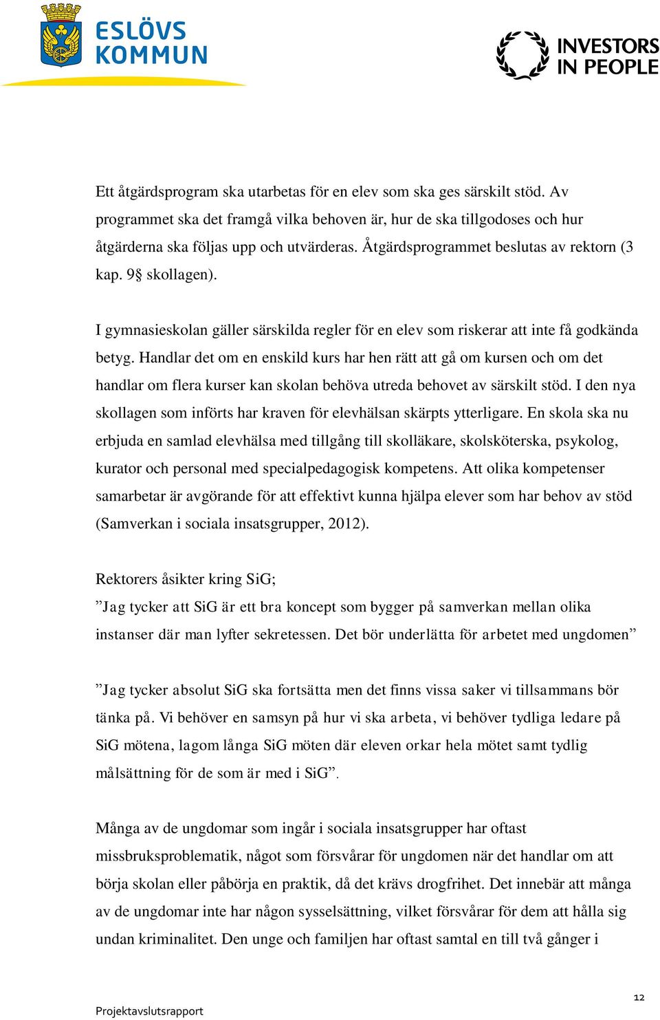 Handlar det om en enskild kurs har hen rätt att gå om kursen och om det handlar om flera kurser kan skolan behöva utreda behovet av särskilt stöd.