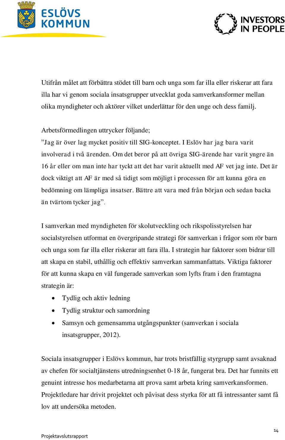 Om det beror på att övriga SIG-ärende har varit yngre än 16 år eller om man inte har tyckt att det har varit aktuellt med AF vet jag inte.