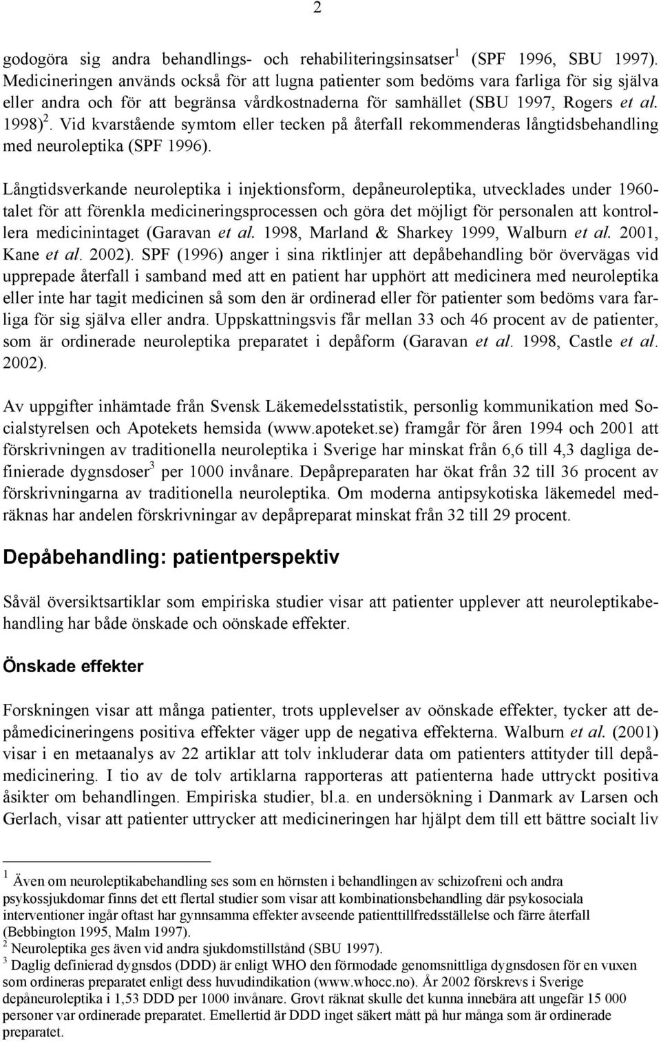 Vid kvarstående symtom eller tecken på återfall rekommenderas långtidsbehandling med neuroleptika (SPF 1996).