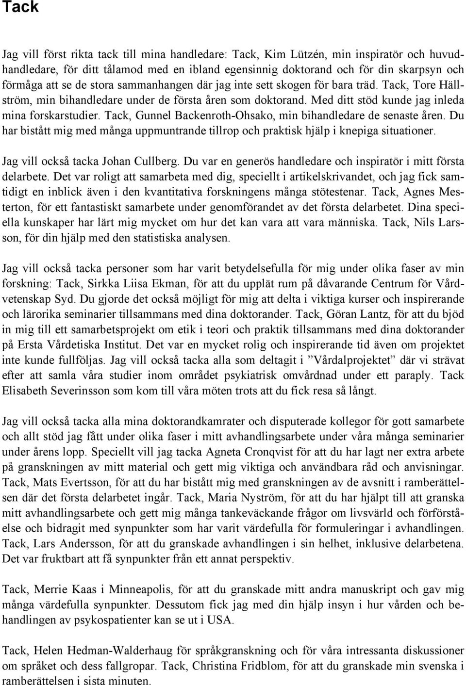 Tack, Gunnel Backenroth-Ohsako, min bihandledare de senaste åren. Du har bistått mig med många uppmuntrande tillrop och praktisk hjälp i knepiga situationer. Jag vill också tacka Johan Cullberg.