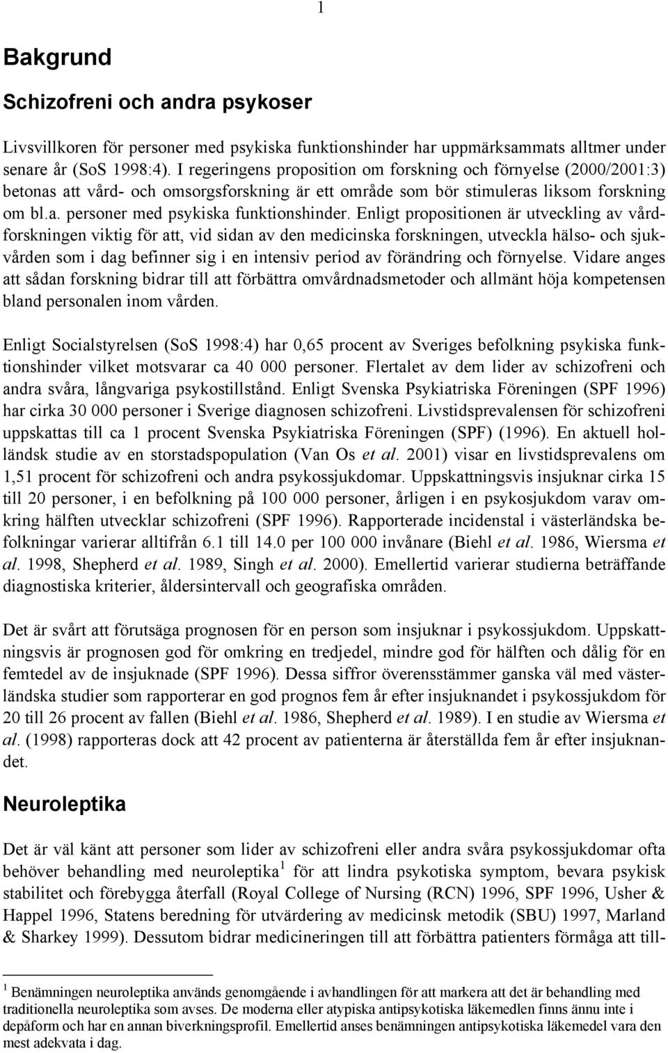 Enligt propositionen är utveckling av vårdforskningen viktig för att, vid sidan av den medicinska forskningen, utveckla hälso- och sjukvården som i dag befinner sig i en intensiv period av förändring