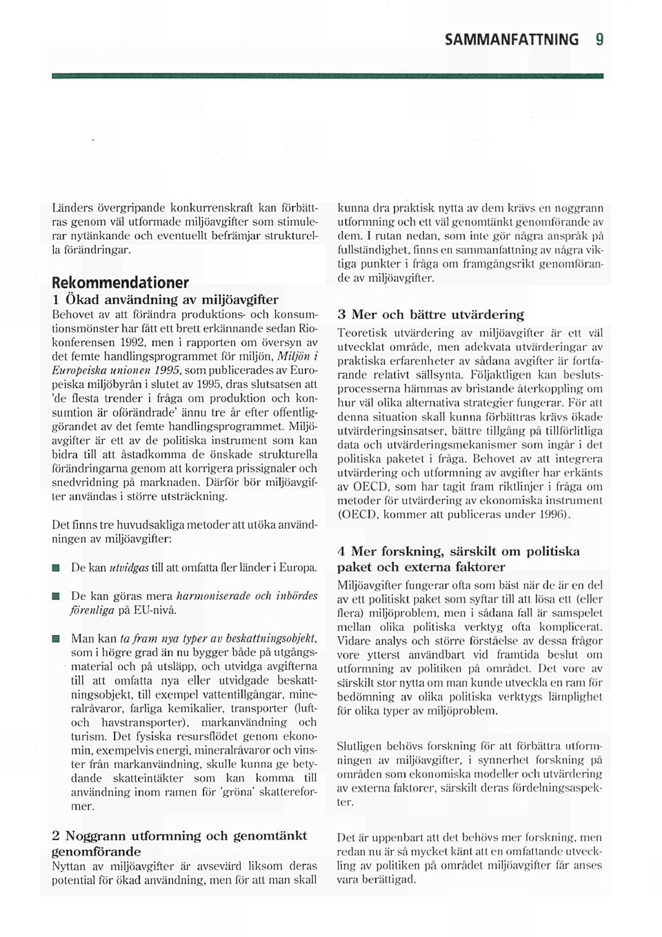 det femte handlingsprogrammet för miljön, Miljön i Europeiska unionen 1995, som publicerades av Europeiska miljöbyrån i slutet av 1995, dras slutsatsen att 'de flesta trender i fråga om produktion