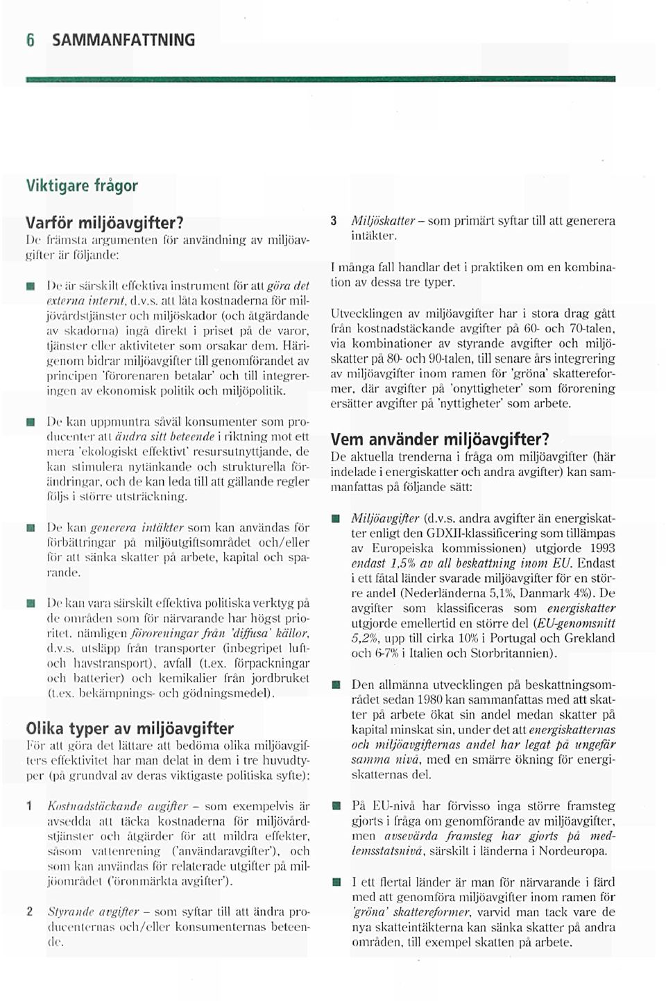 rskilt effektiva instrument för att göra det externa internt, d.v.s. att låta kostnaderna för miljövårdstjänster och miljöskador (och åtgärdande av skadorna) ingå direkt i priset på de varor, tjänster eller aktiviteter som orsakar dem.