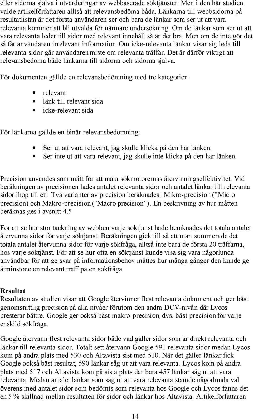 Om de länkar som ser ut att vara relevanta leder till sidor med relevant innehåll så är det bra. Men om de inte gör det så får användaren irrelevant information.