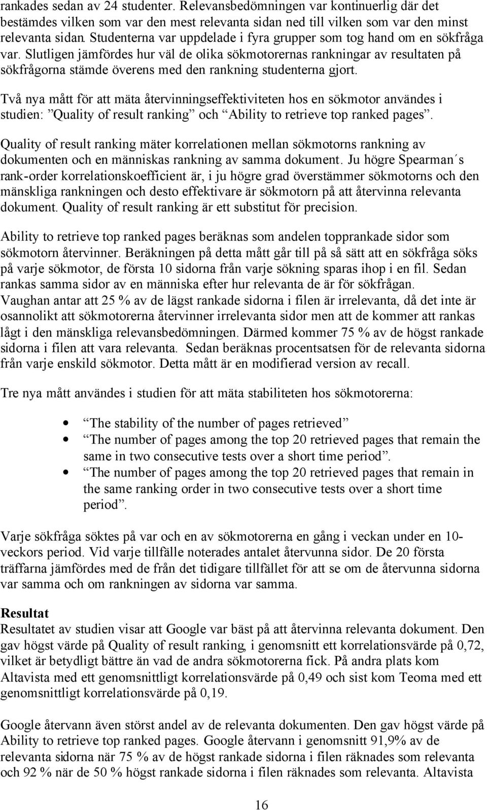 Slutligen jämfördes hur väl de olika sökmotorernas rankningar av resultaten på sökfrågorna stämde överens med den rankning studenterna gjort.