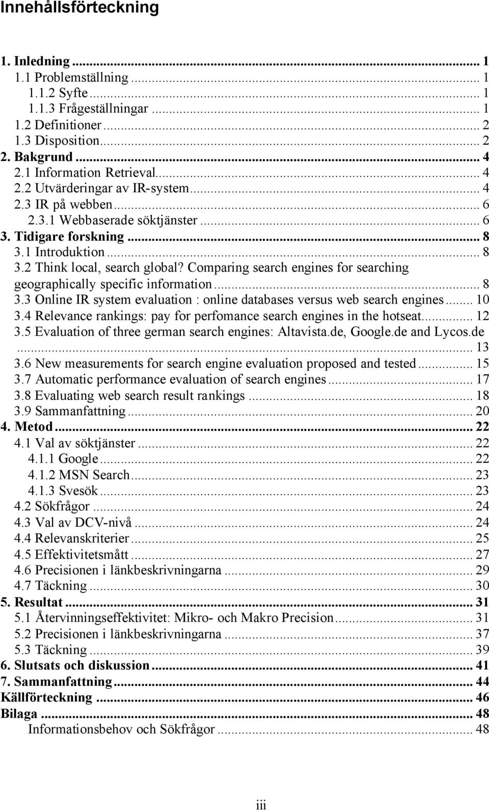 Comparing search engines for searching geographically specific information... 8 3.3 Online IR system evaluation : online databases versus web search engines... 10 3.