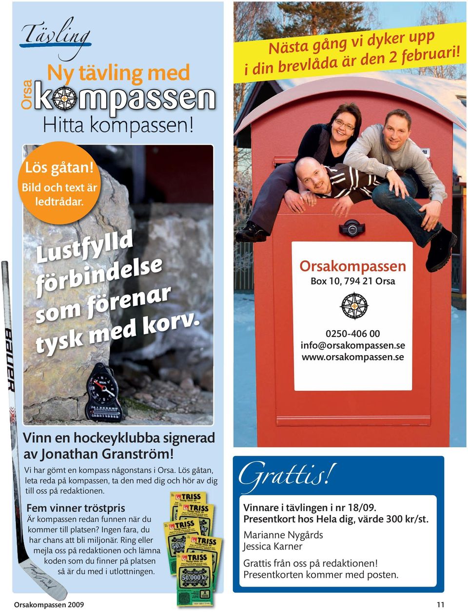 Lös gåtan, leta reda på kompassen, ta den med dig och hör av dig till oss på redaktionen. Fem vinner tröstpris Är kompassen redan funnen när du kommer till platsen?