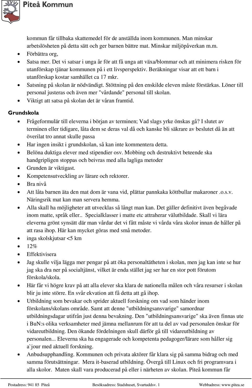 Beräkningar visar att ett barn i utanförskap kostar samhället ca 17 mkr. Satsning på skolan är nödvändigt. Stöttning på den enskilde eleven måste förstärkas.