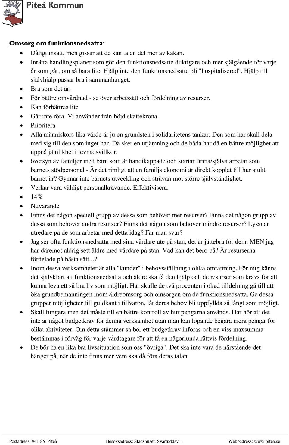 Hjälp till självhjälp passar bra i sammanhanget. Bra som det är. För bättre omvårdnad - se över arbetssätt och fördelning av resurser. Kan förbättras lite Går inte röra.