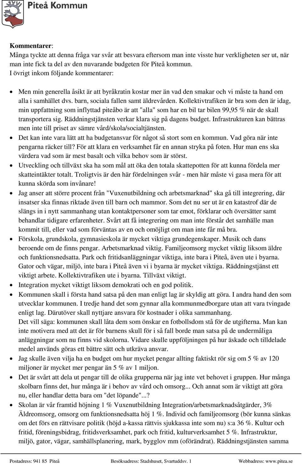 Kollektivtrafiken är bra som den är idag, min uppfattning som inflyttad piteåbo är att "alla" som har en bil tar bilen 99,95 % när de skall transportera sig.